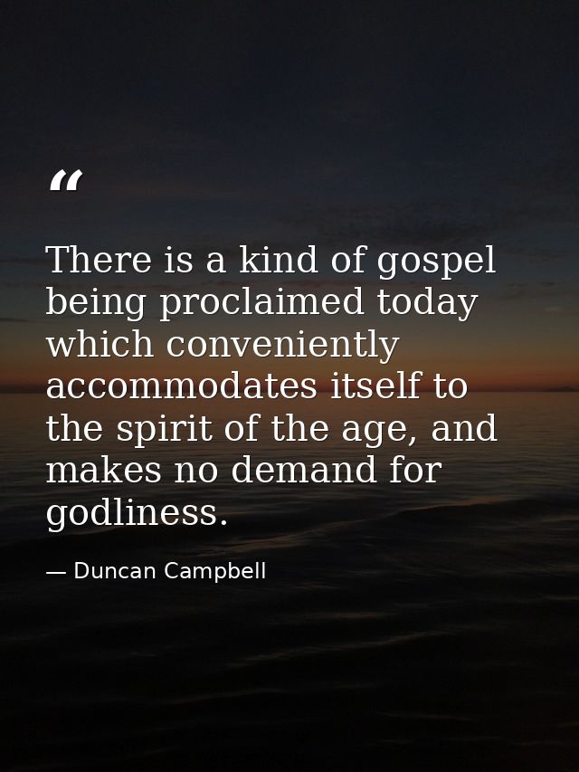 There is a kind of gospel being proclaimed today which conveniently accommodates itself to the spirit of the age, and ma — Duncan Campbell