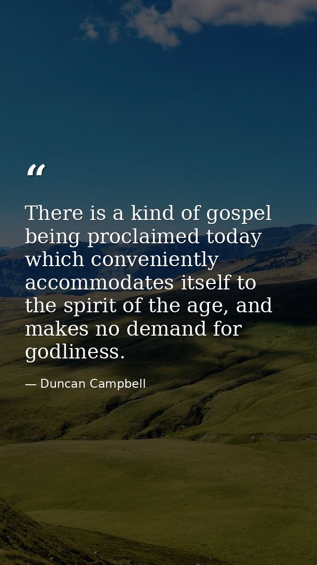There is a kind of gospel being proclaimed today which conveniently accommodates itself to the spirit of the age, and ma — Duncan Campbell