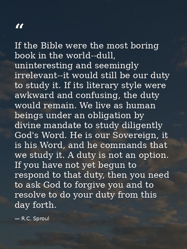 If the Bible were the most boring book in the world--dull, uninteresting and seemingly irrelevant--it would still be our — R.C. Sproul