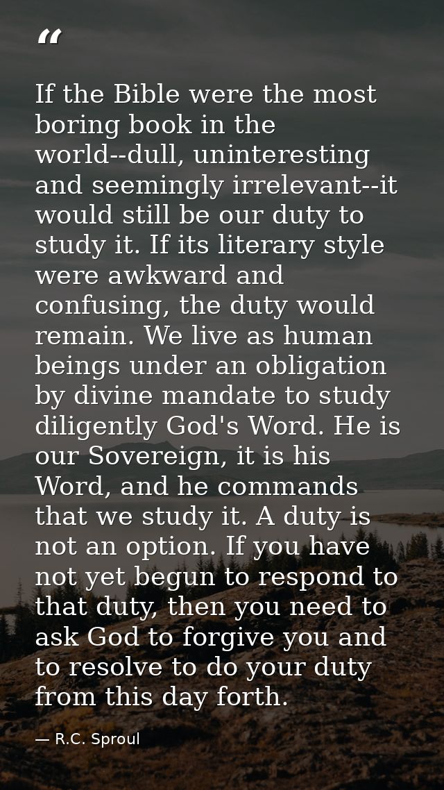 If the Bible were the most boring book in the world--dull, uninteresting and seemingly irrelevant--it would still be our — R.C. Sproul