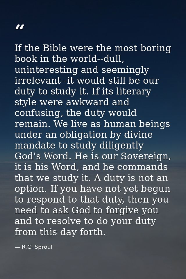 If the Bible were the most boring book in the world--dull, uninteresting and seemingly irrelevant--it would still be our — R.C. Sproul