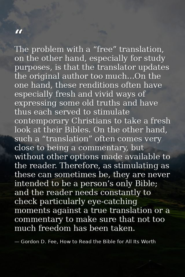 The problem with a “free” translation, on the other hand, especially for study purposes, is that the translator updates  — Gordon D. Fee, How to Read the Bible for All Its Worth