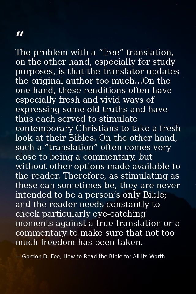 The problem with a “free” translation, on the other hand, especially for study purposes, is that the translator updates  — Gordon D. Fee, How to Read the Bible for All Its Worth