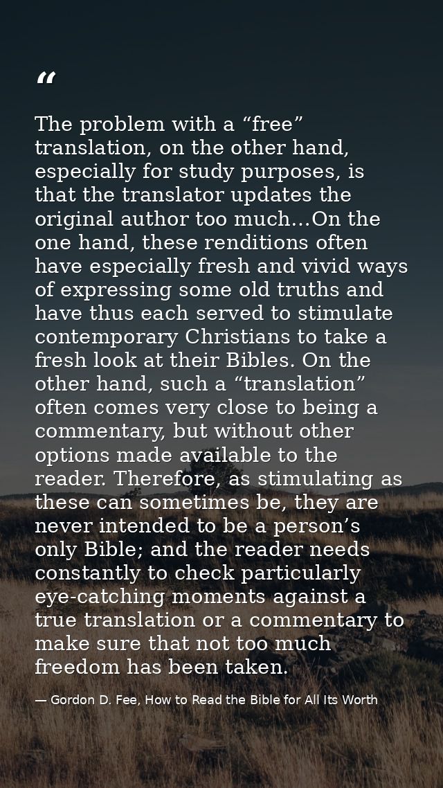 The problem with a “free” translation, on the other hand, especially for study purposes, is that the translator updates  — Gordon D. Fee, How to Read the Bible for All Its Worth
