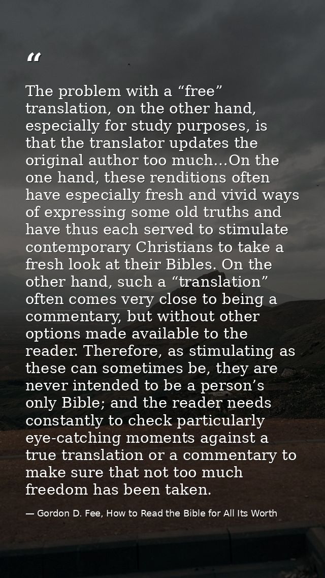 The problem with a “free” translation, on the other hand, especially for study purposes, is that the translator updates  — Gordon D. Fee, How to Read the Bible for All Its Worth