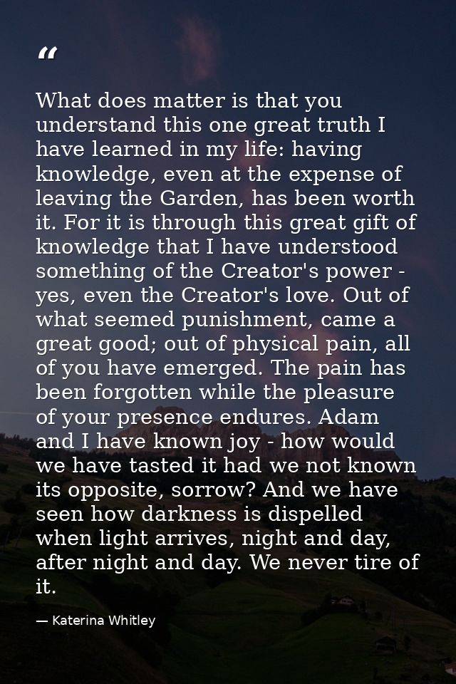 What does matter is that you understand this one great truth I have learned in my life: having knowledge, even at the ex — Katerina Whitley