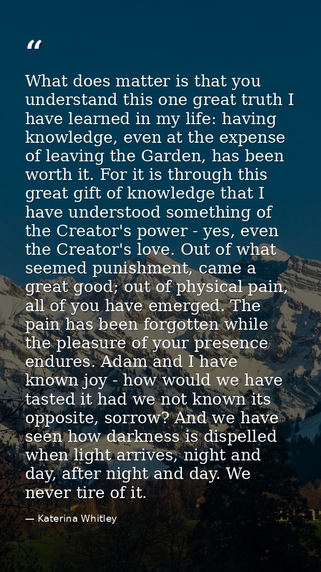 What does matter is that you understand this one great truth I have learned in my life: having knowledge, even at the ex — Katerina Whitley
