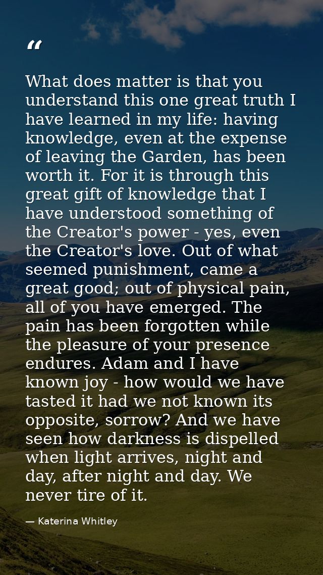 What does matter is that you understand this one great truth I have learned in my life: having knowledge, even at the ex — Katerina Whitley