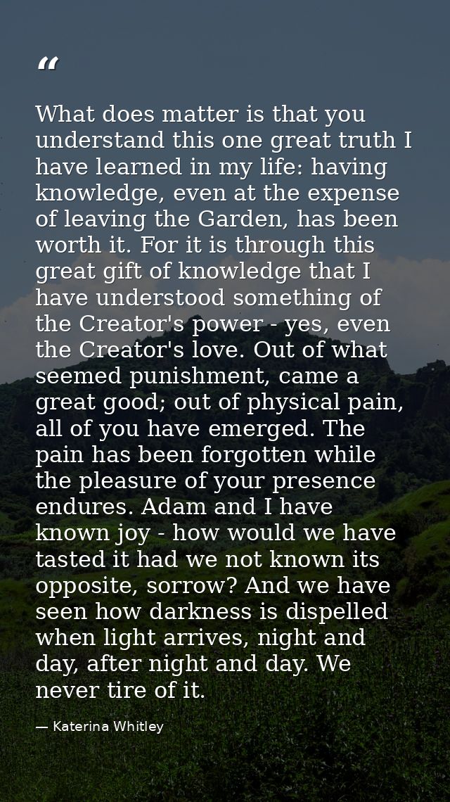 What does matter is that you understand this one great truth I have learned in my life: having knowledge, even at the ex — Katerina Whitley
