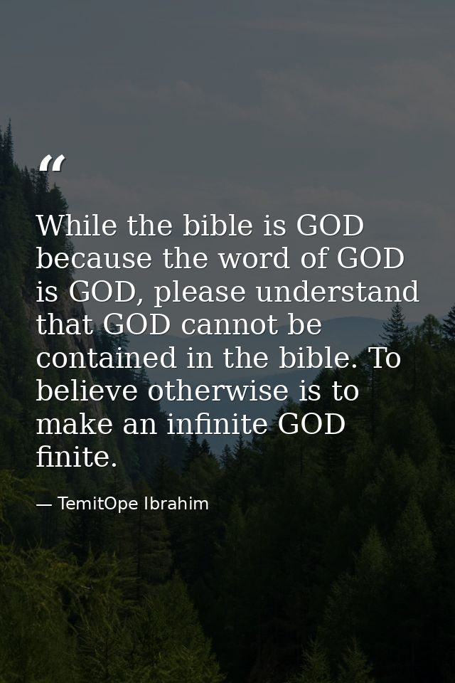 While the bible is GOD because the word of GOD is GOD, please understand that GOD cannot be contained in the bible. To b — TemitOpe Ibrahim