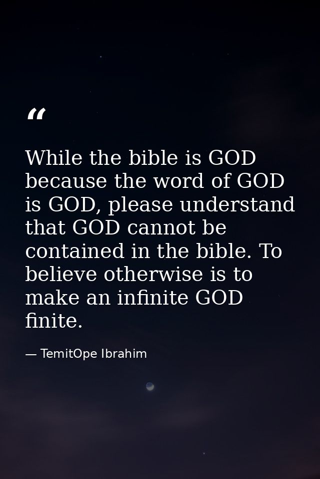 While the bible is GOD because the word of GOD is GOD, please understand that GOD cannot be contained in the bible. To b — TemitOpe Ibrahim