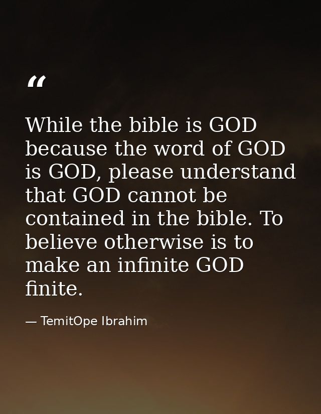 While the bible is GOD because the word of GOD is GOD, please understand that GOD cannot be contained in the bible. To b — TemitOpe Ibrahim