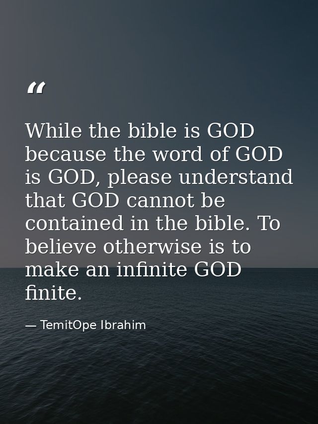 While the bible is GOD because the word of GOD is GOD, please understand that GOD cannot be contained in the bible. To b — TemitOpe Ibrahim