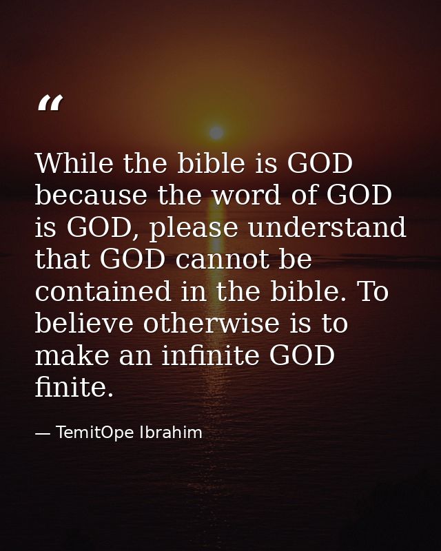 While the bible is GOD because the word of GOD is GOD, please understand that GOD cannot be contained in the bible. To b — TemitOpe Ibrahim
