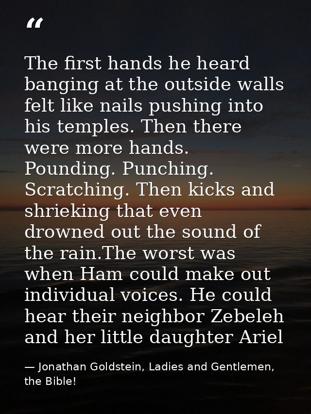 The first hands he heard banging at the outside walls felt like nails pushing into his temples. Then there were more han — Jonathan Goldstein, Ladies and Gentlemen, the Bible!