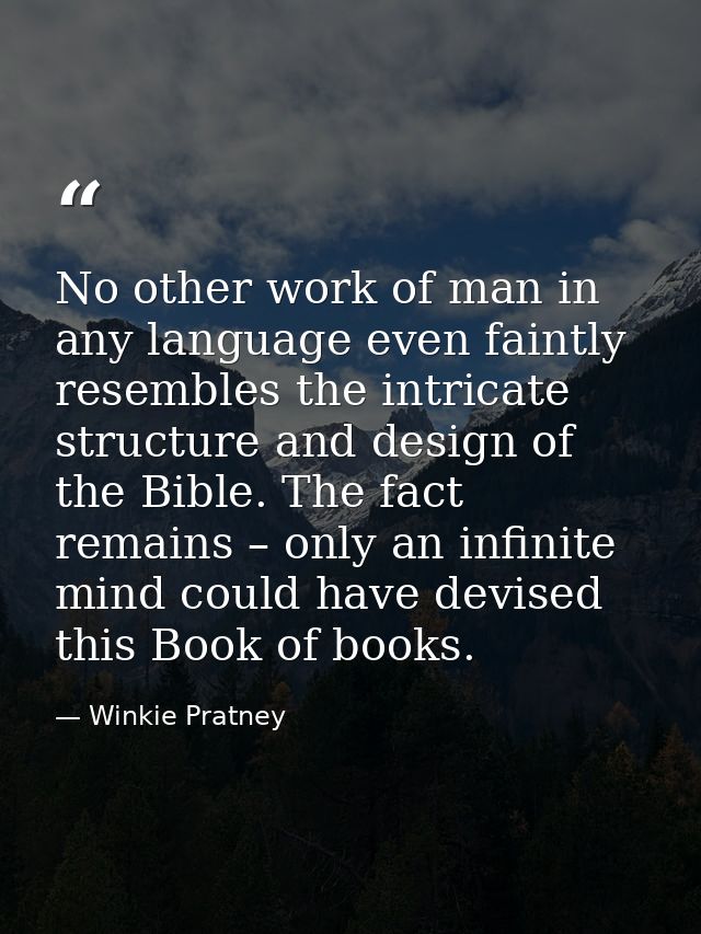 No other work of man in any language even faintly resembles the intricate structure and design of the Bible. The fact re — Winkie Pratney