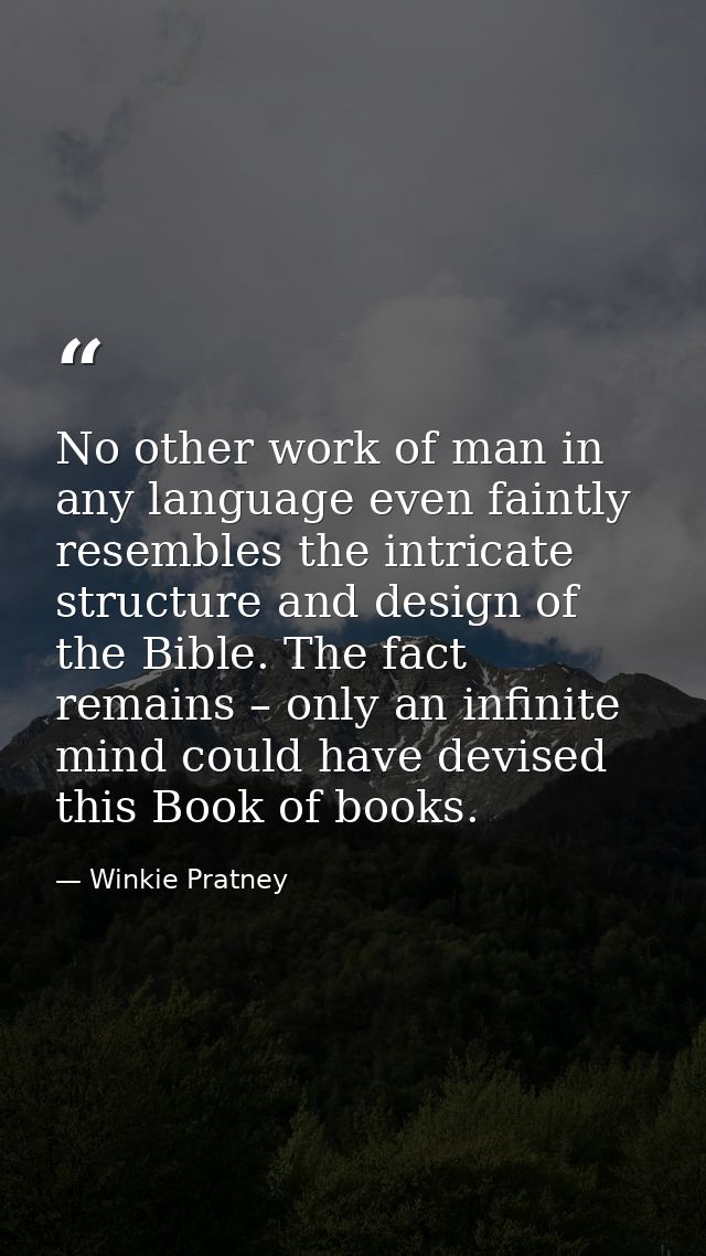 No other work of man in any language even faintly resembles the intricate structure and design of the Bible. The fact re — Winkie Pratney
