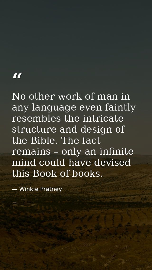 No other work of man in any language even faintly resembles the intricate structure and design of the Bible. The fact re — Winkie Pratney