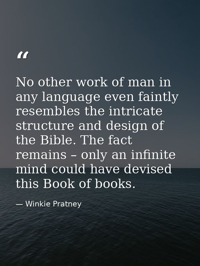 No other work of man in any language even faintly resembles the intricate structure and design of the Bible. The fact re — Winkie Pratney