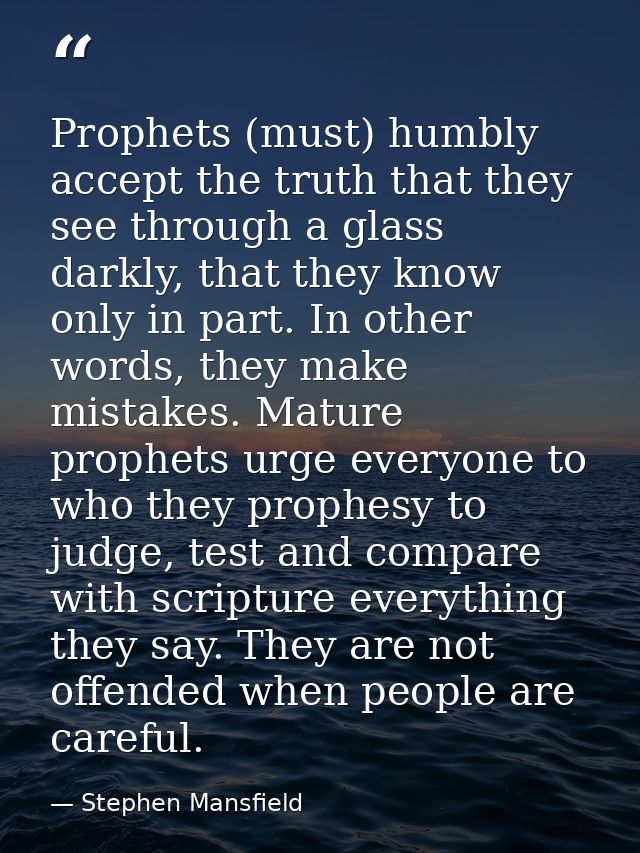 Prophets (must) humbly accept the truth that they see through a glass darkly, that they know only in part. In other word — Stephen Mansfield