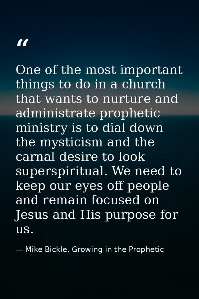 One of the most important things to do in a church that wants to nurture and administrate prophetic ministry is to dial  — Mike Bickle, Growing in the Prophetic