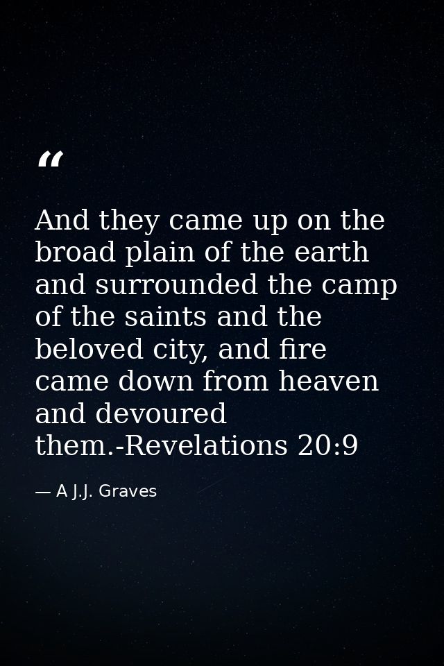 And they came up on the broad plain of the earth and surrounded the camp of the saints and the beloved city, and fire ca — A J.J. Graves