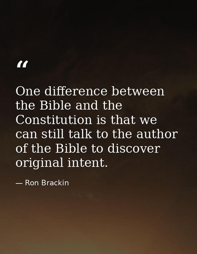 One difference between the Bible and the Constitution is that we can still talk to the author of the Bible to discover o — Ron Brackin