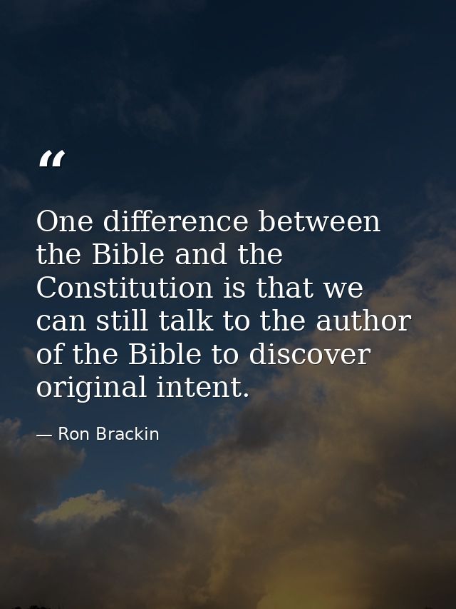 One difference between the Bible and the Constitution is that we can still talk to the author of the Bible to discover o — Ron Brackin