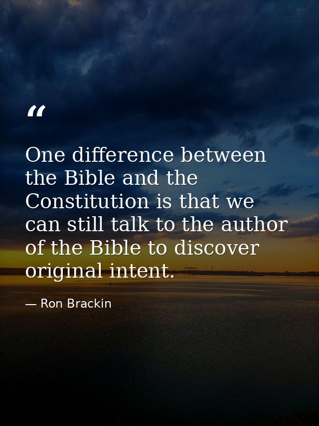 One difference between the Bible and the Constitution is that we can still talk to the author of the Bible to discover o — Ron Brackin