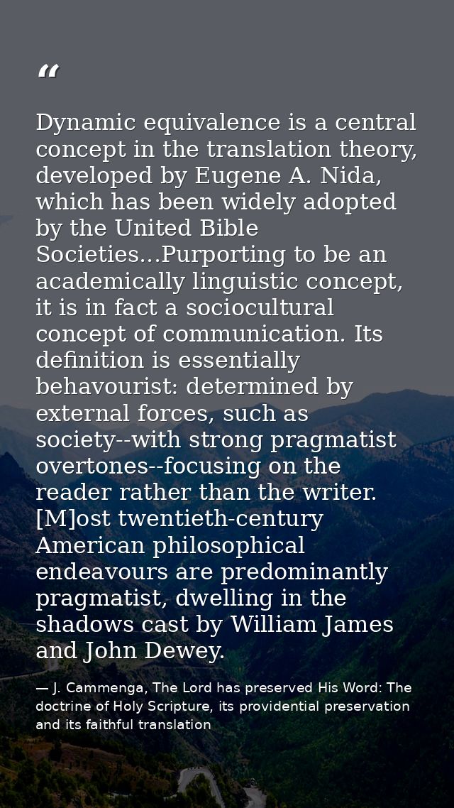 Dynamic equivalence is a central concept in the translation theory, developed by Eugene A. Nida, which has been widely a — J. Cammenga, The Lord has preserved His Word: The doctrine of Holy Scripture, its providential preservation and its faithful translation