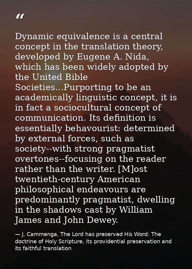 Dynamic equivalence is a central concept in the translation theory, developed by Eugene A. Nida, which has been widely a — J. Cammenga, The Lord has preserved His Word: The doctrine of Holy Scripture, its providential preservation and its faithful translation