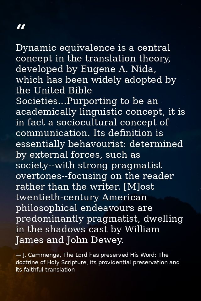 Dynamic equivalence is a central concept in the translation theory, developed by Eugene A. Nida, which has been widely a — J. Cammenga, The Lord has preserved His Word: The doctrine of Holy Scripture, its providential preservation and its faithful translation
