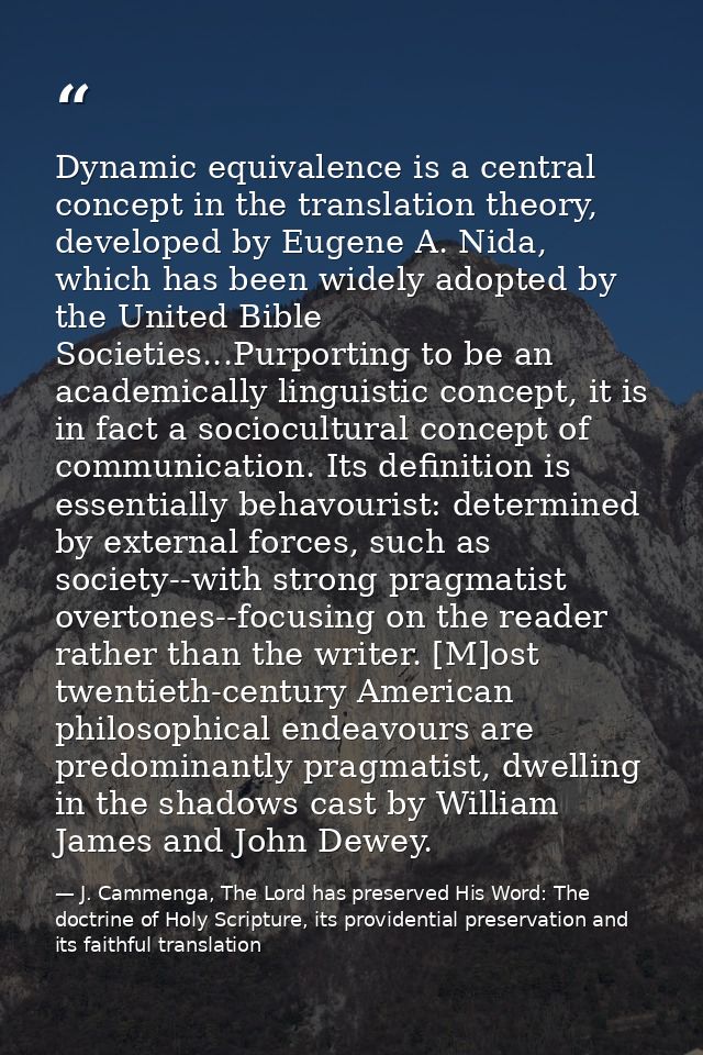 Dynamic equivalence is a central concept in the translation theory, developed by Eugene A. Nida, which has been widely a — J. Cammenga, The Lord has preserved His Word: The doctrine of Holy Scripture, its providential preservation and its faithful translation