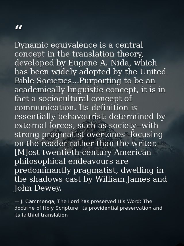 Dynamic equivalence is a central concept in the translation theory, developed by Eugene A. Nida, which has been widely a — J. Cammenga, The Lord has preserved His Word: The doctrine of Holy Scripture, its providential preservation and its faithful translation