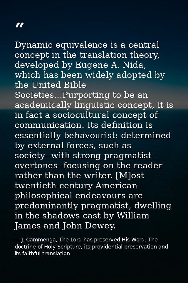 Dynamic equivalence is a central concept in the translation theory, developed by Eugene A. Nida, which has been widely a — J. Cammenga, The Lord has preserved His Word: The doctrine of Holy Scripture, its providential preservation and its faithful translation