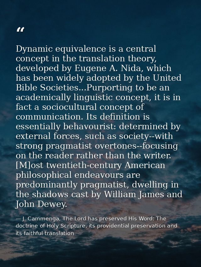 Dynamic equivalence is a central concept in the translation theory, developed by Eugene A. Nida, which has been widely a — J. Cammenga, The Lord has preserved His Word: The doctrine of Holy Scripture, its providential preservation and its faithful translation