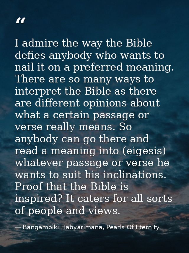 I admire the way the Bible defies anybody who wants to nail it on a preferred meaning. There are so many ways to interpr — Bangambiki Habyarimana, Pearls Of Eternity