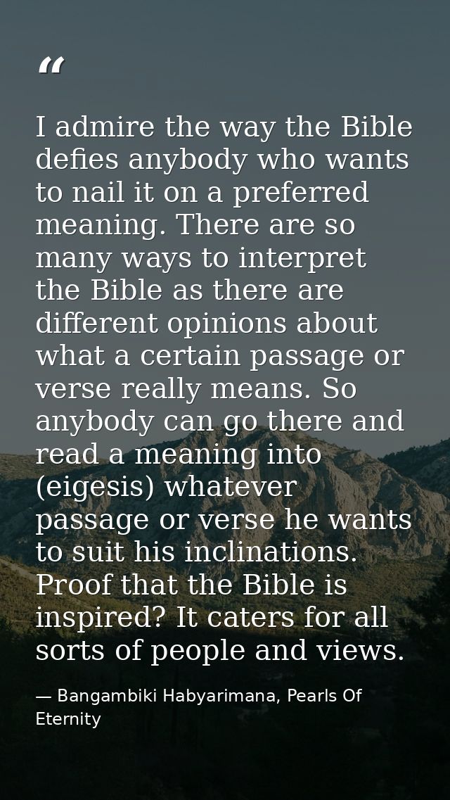 I admire the way the Bible defies anybody who wants to nail it on a preferred meaning. There are so many ways to interpr — Bangambiki Habyarimana, Pearls Of Eternity