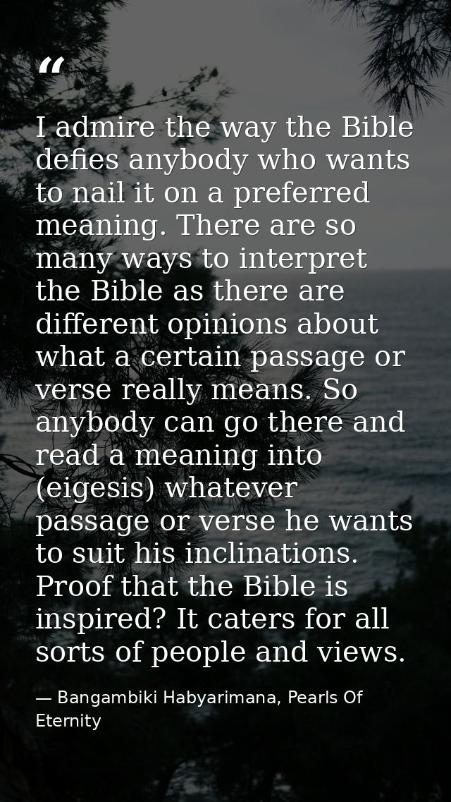 I admire the way the Bible defies anybody who wants to nail it on a preferred meaning. There are so many ways to interpr — Bangambiki Habyarimana, Pearls Of Eternity