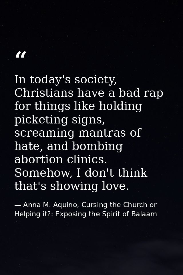 In today's society, Christians have a bad rap for things like holding picketing signs, screaming mantras of hate, and bo — Anna M. Aquino, Cursing the Church or Helping it?: Exposing the Spirit of Balaam