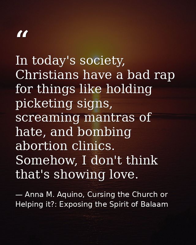 In today's society, Christians have a bad rap for things like holding picketing signs, screaming mantras of hate, and bo — Anna M. Aquino, Cursing the Church or Helping it?: Exposing the Spirit of Balaam