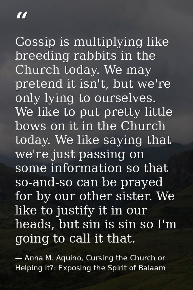 Gossip is multiplying like breeding rabbits in the Church today. We may pretend it isn't, but we're only lying to oursel — Anna M. Aquino, Cursing the Church or Helping it?: Exposing the Spirit of Balaam