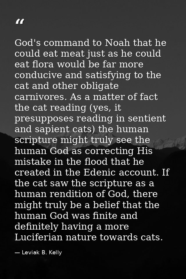 God's command to Noah that he could eat meat just as he could eat flora would be far more conducive and satisfying to th — Leviak B. Kelly