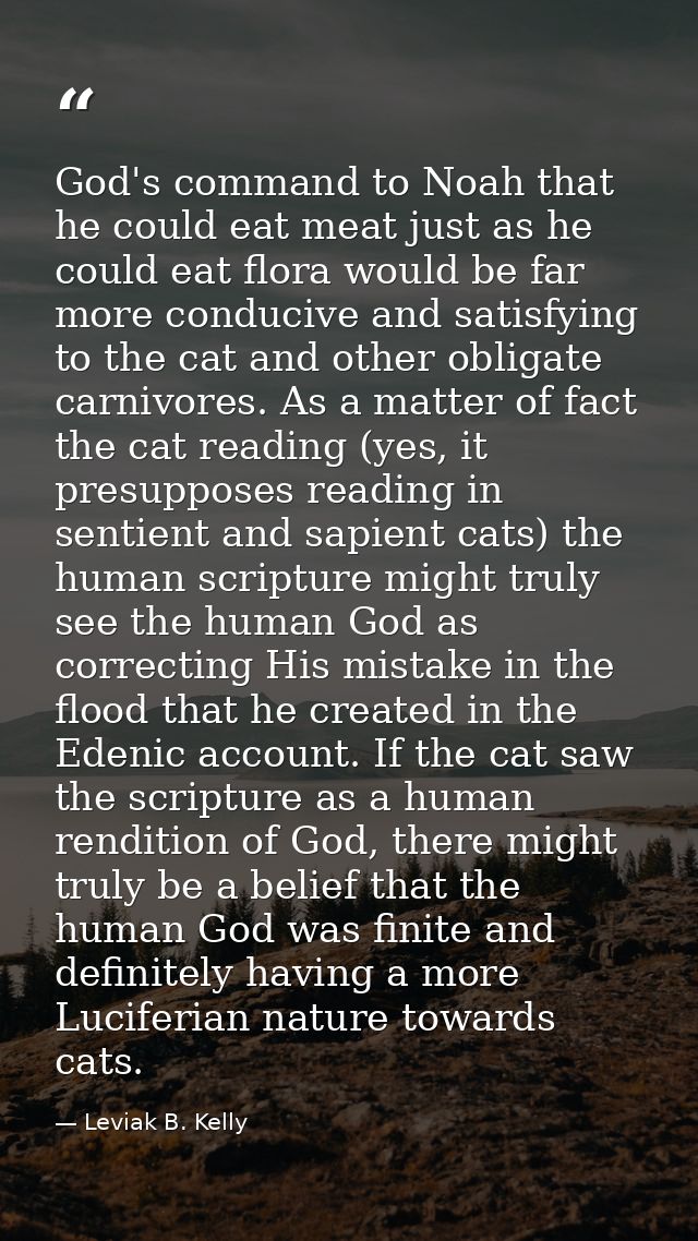 God's command to Noah that he could eat meat just as he could eat flora would be far more conducive and satisfying to th — Leviak B. Kelly