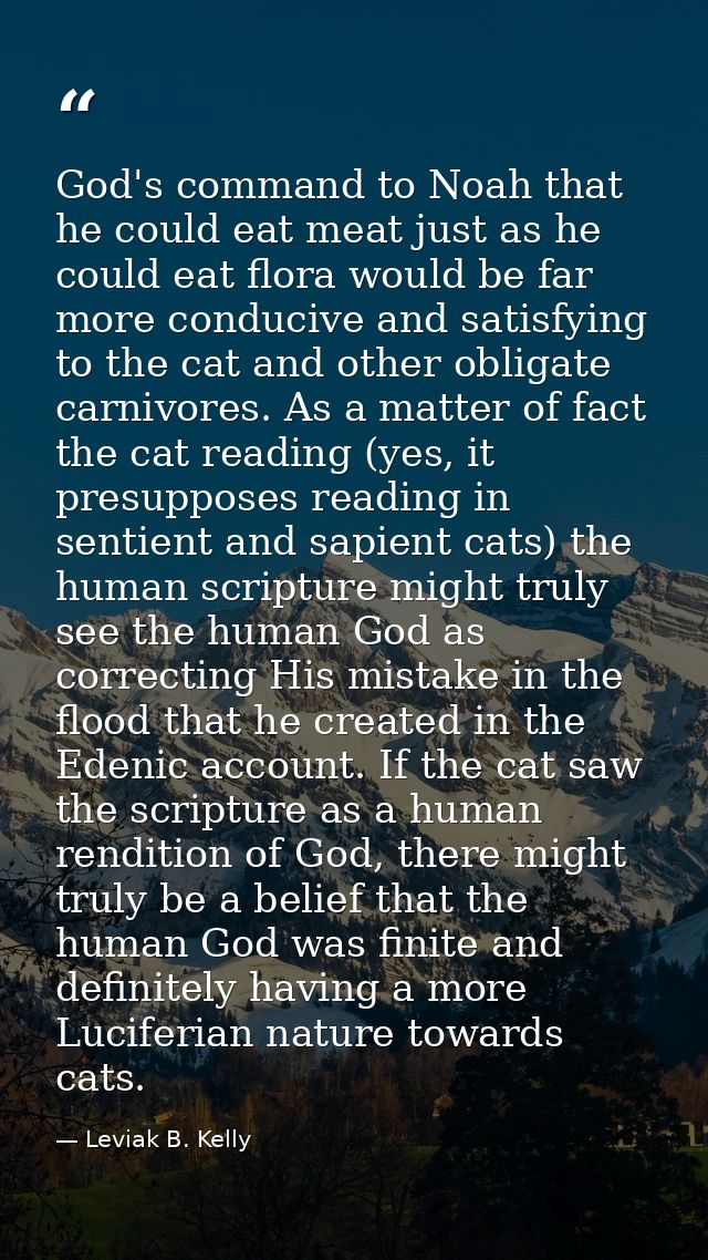 God's command to Noah that he could eat meat just as he could eat flora would be far more conducive and satisfying to th — Leviak B. Kelly