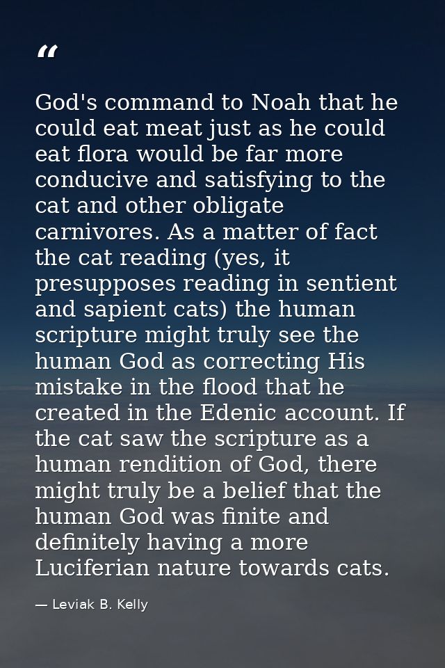 God's command to Noah that he could eat meat just as he could eat flora would be far more conducive and satisfying to th — Leviak B. Kelly