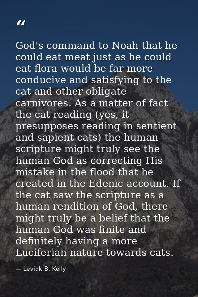 God's command to Noah that he could eat meat just as he could eat flora would be far more conducive and satisfying to th — Leviak B. Kelly