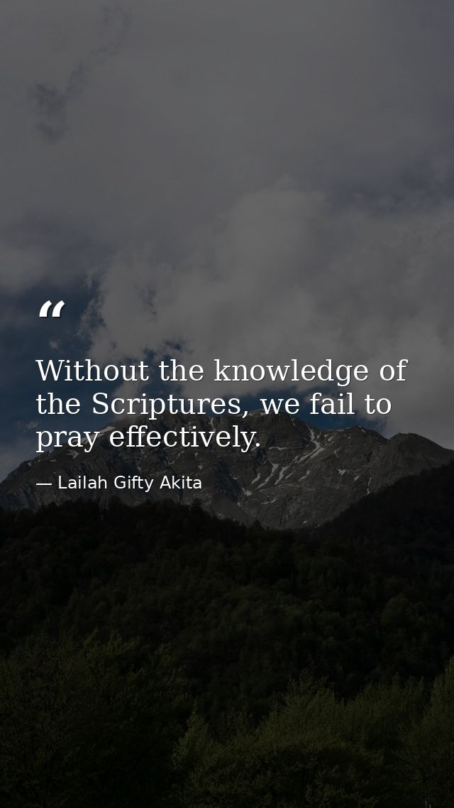Without the knowledge of the Scriptures, we fail to pray effectively. — Lailah Gifty Akita