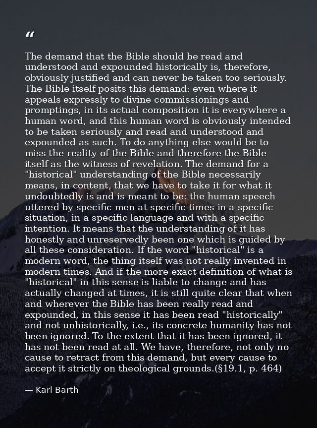 The demand that the Bible should be read and understood and expounded historically is, therefore, obviously justified an — Karl Barth