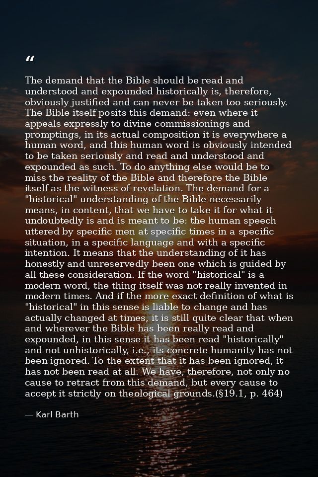 The demand that the Bible should be read and understood and expounded historically is, therefore, obviously justified an — Karl Barth